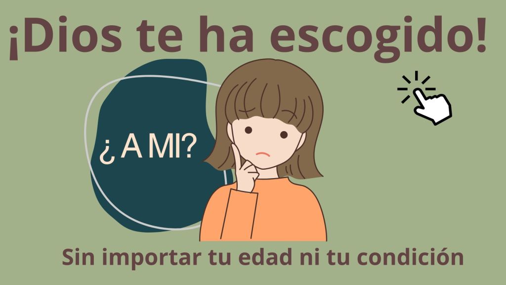 Dios te ha escogido: Sin importar la edad ni la&nbsp;condición.